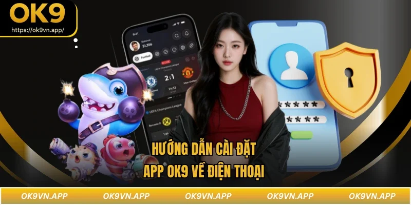 Hướng dẫn cài đặt app OK9 về điện thoại