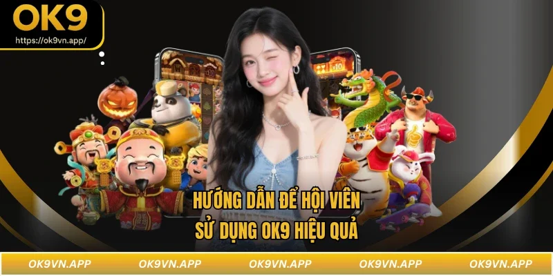 Hướng dẫn để hội viên sử dụng OK9 hiệu quả
